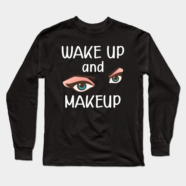 Makeup artist - wake up and makeup Long Sleeve T-Shirt by KC Happy Shop